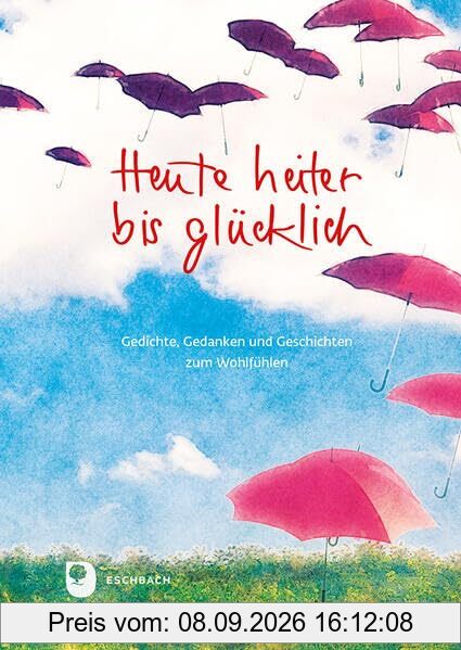 Heute heiter bis glücklich: Gedichte, Gedanken und Geschichten zum Wohlfühlen (Eschbacher Geschenkbuch)
