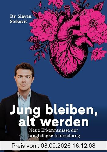 Jung bleiben, alt werden: Neue Erkenntnisse der Langlebigkeitsforschung. Wie Sie ihr biologisches Alter erhalten und zurückdrehen können.