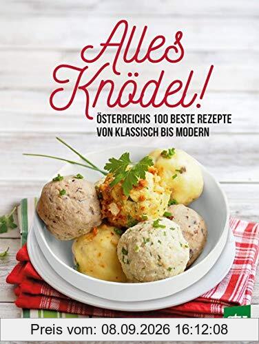 Alles Knödel!: Österreichs 100 beste Rezepte von klassisch bis modern