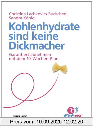 Kohlenhydrate sind keine Dickmacher: Garantiert abnehmen mit dem 10-Wochen-Plan