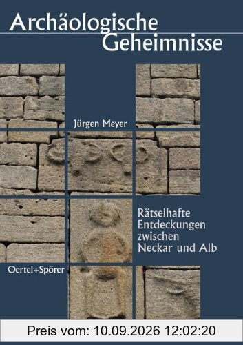 Archäologische Geheimnisse. Rätselhafte Entdeckungen zwischen Neckar und Alb