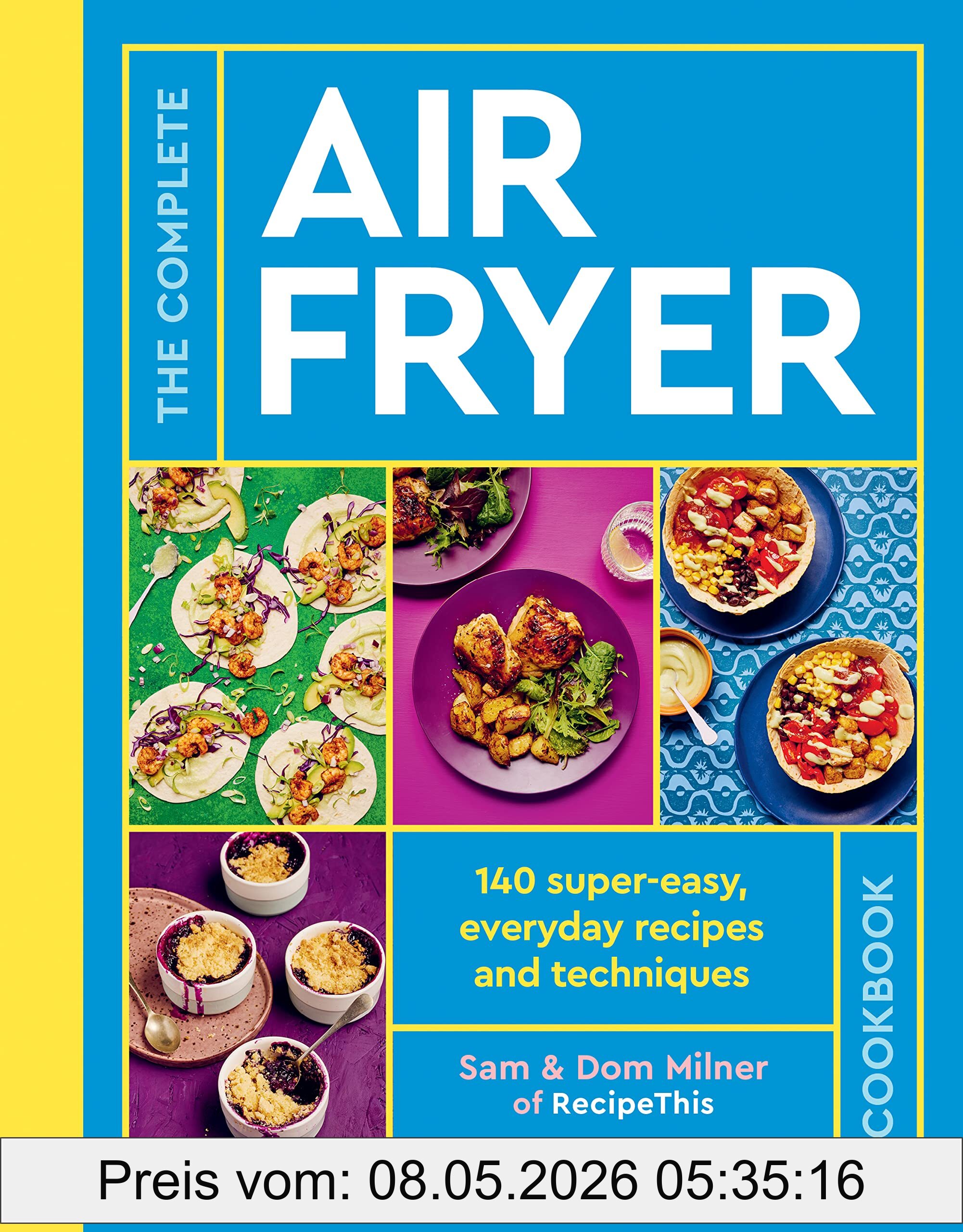 Sam Milner The Complete Air Fryer Cookbook, 140 Super-easy, Everyday Recipes And Techniques - The Sunday Times Bestseller (Air Fryer Cookbook Series)