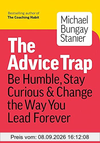 Advice Trap: Be Humble, Stay Curious & Change the Way You Lead Forever