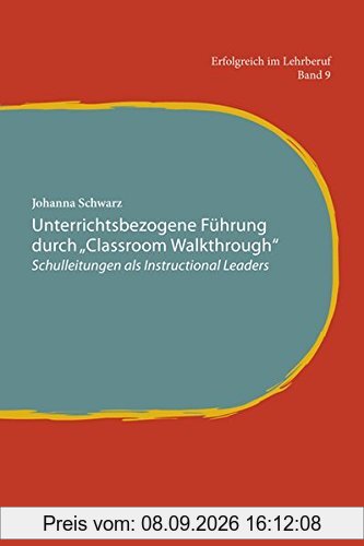 Unterrichtsbezogene Führung durch Classroom Walkthrough: Schulleitungen als Instructional Leaders (Erfolgreich im Lehrberuf)