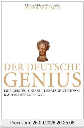 Der deutsche Genius: Eine Geistes- und Kulturgeschichte von Bach bis Benedikt XVI. -