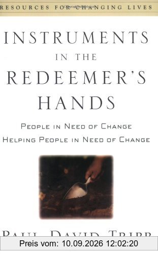 Instruments in the Redeemer's Hands: People in Need of Change Helping People in Need of Change (Resources for Changing Lives)