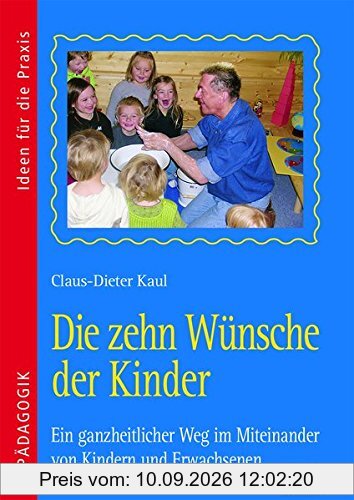 Die zehn Wünsche der Kinder: Ein ganzheitlicher Weg im Miteinander von Kindern und Erwachsenen
