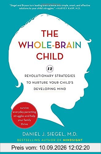 The Whole-Brain Child: 12 Revolutionary Strategies to Nurture Your Child's Developing Mind