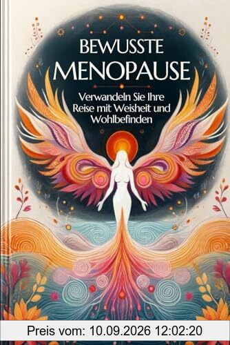 BEWUSSTE MENOPAUSE: Verwandeln Sie Ihre Reise mit Weisheit und Wohlbefinden (menopause buch, wechseljahre ganz natürlich, Band 1)