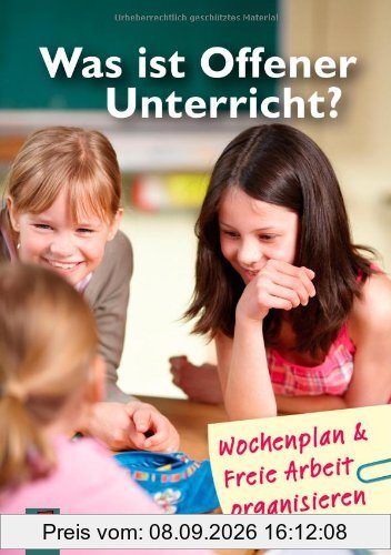 Was ist offener Unterricht?: Wochenplan und Freie Arbeit organisieren