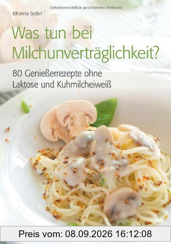 Was tun bei Milchunverträglichkeit?: 80 Genießerrezepte ohne Laktose und Kuhmilcheiweiß