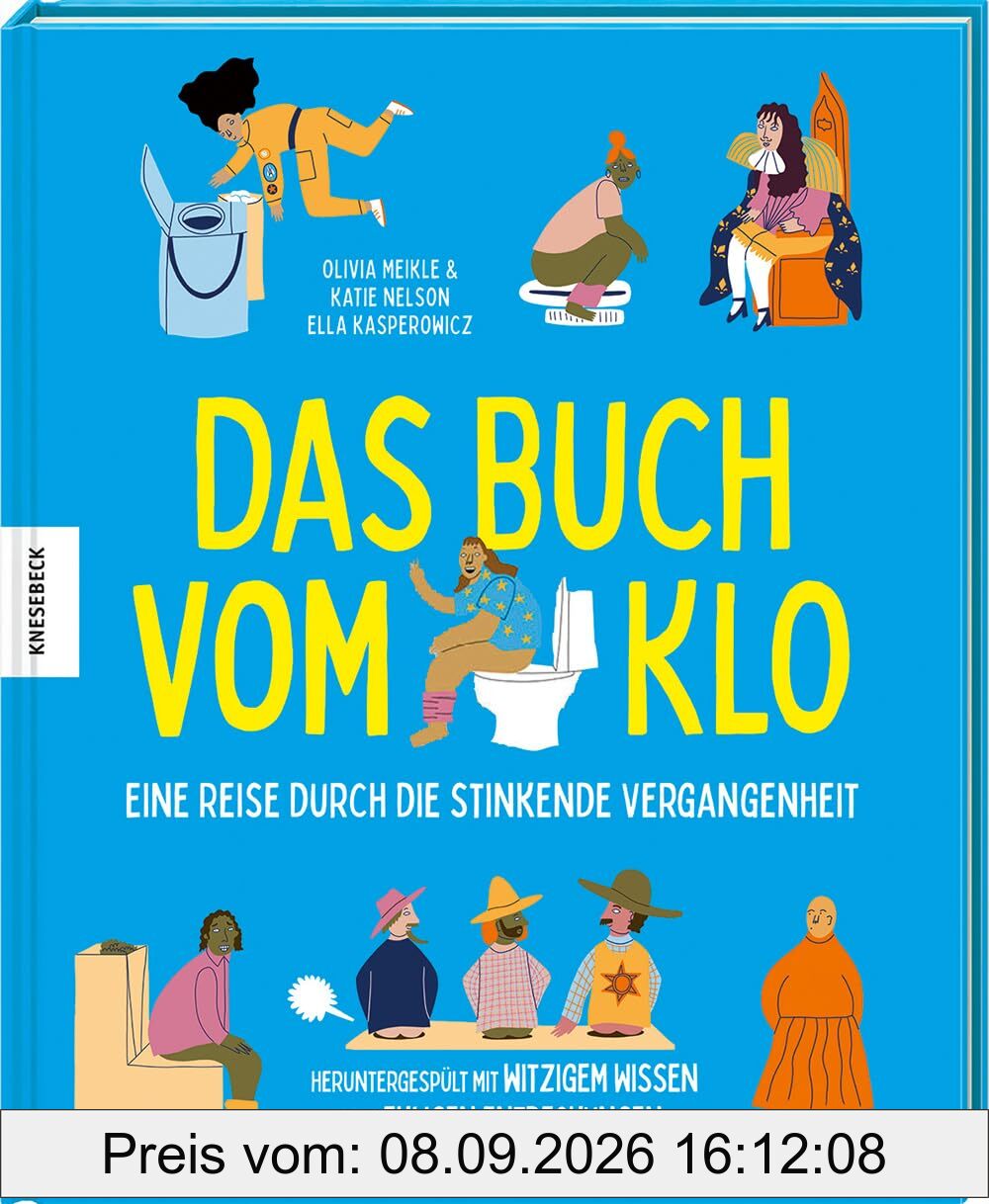 Das Buch vom Klo – Eine Reise durch die stinkende Vergangenheit: Heruntergespült mit witzigem Wissen und ekligen Entdeckungen