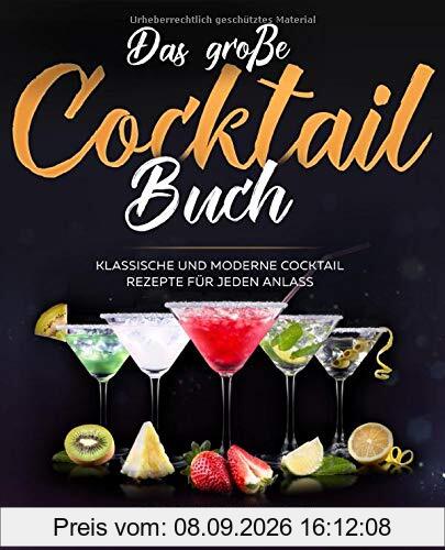 Das große Cocktail Buch: Klassische und Moderne Cocktail Rezepte für jeden Anlass inkl. Vodka, Whiskey, Gin u.v.m.