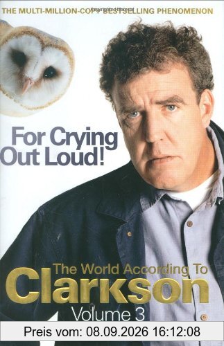 For Crying Out Loud: The World According to Clarkson v. 3 (World According to Clarkson 3)