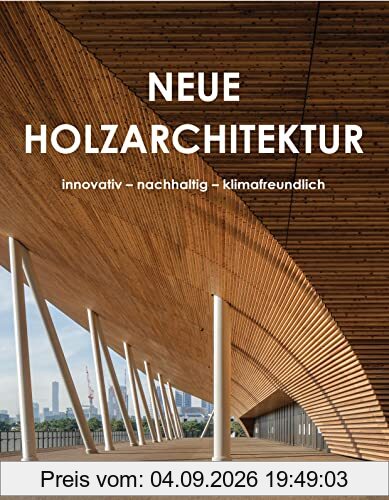 Neue Holzarchitektur: Innovativ - nachhaltig - klimafreundlich