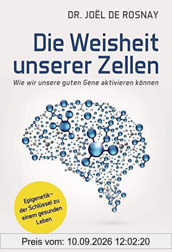 Die Weisheit unserer Zellen: Wie wir unsere guten Gene aktivieren können - Epigenetik – der Schlüssel zu einem gesunden Leben