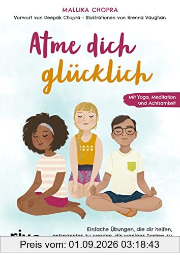 Atme dich glücklich: Einfache Übungen, die dir helfen, entspannter zu werden, dir weniger Sorgen zu machen und dein Selbstvertrauen zu stärken. Mit Yoga, Meditation und Achtsamkeit