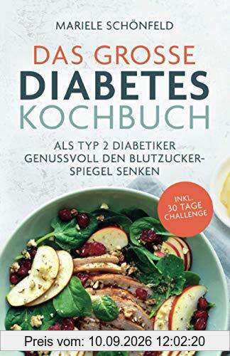 Das große Diabetes Kochbuch: Als Typ 2 Diabetiker genussvoll den Blutzuckerspiegel senken