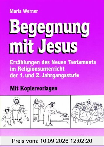 Begegnung mit Jesus. 1. und 2. Jahrgangsstufe: Erzählungen des Neuen Testaments im Religionsunterricht