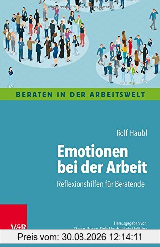 Emotionen bei der Arbeit: Reflexionshilfen für Beratende (Beraten in der Arbeitswelt)