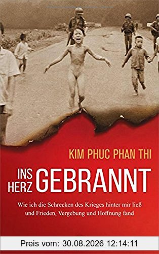 Ins Herz gebrannt: Wie ich die Schrecken des Krieges hinter mir ließ und Frieden, Vergebung und Hoffnung fand.