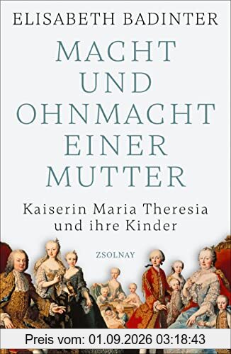 Macht und Ohnmacht einer Mutter: Kaiserin Maria Theresia und ihre Kinder