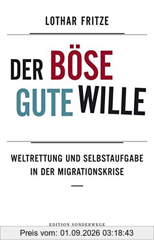Der böse gute Wille: Weltrettung und Selbstaufgabe in der Migrationskrise (Edition Sonderwege bei Manuscriptum)