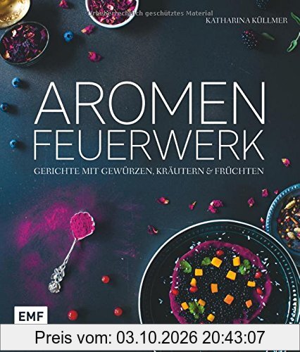 Aromenfeuerwerk: Gerichte mit Gewürzen, Kräutern und Früchten