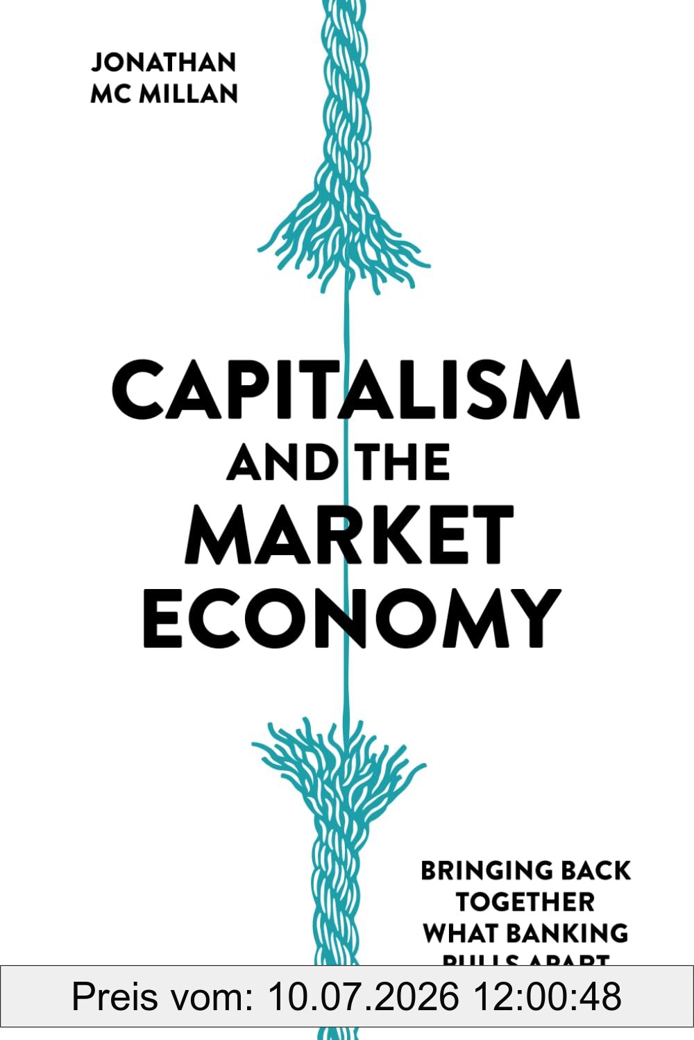 Jonathan McMillan Capitalism And The Market Economy, Bringing Back Together What Banking Pulls Apart