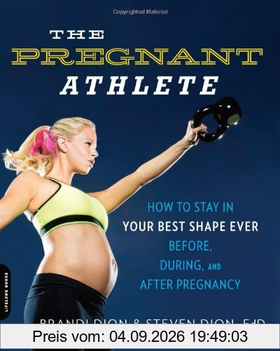 The Pregnant Athlete: How to Stay in Your Best Shape Ever--Before, During, and After Pregnancy