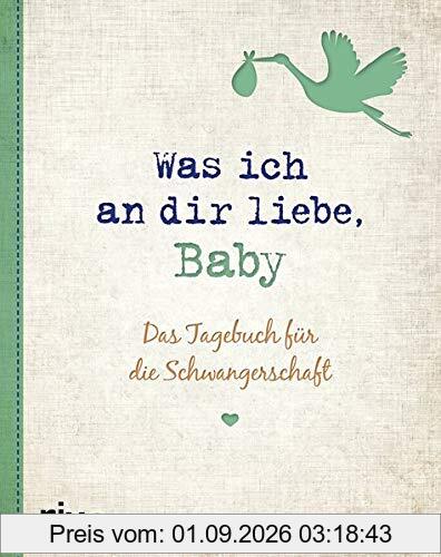 Was ich an dir liebe, Baby: Das Tagebuch für die Schwangerschaft