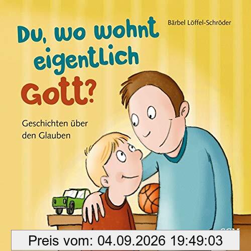 Du, wo wohnt eigentlich Gott?: Geschichten über den Glauben