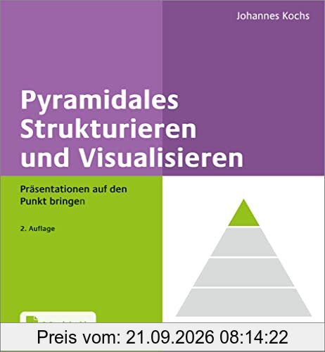 Pyramidales Strukturieren und Visualisieren: Präsentationen auf den Punkt bringen. Mit E-Book inside