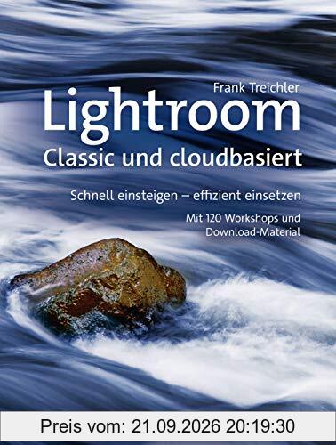 Lightroom – Classic und cloudbasiert: Schnell einsteigen – effizient einsetzen - Mit 120 Workshops und Download-Material