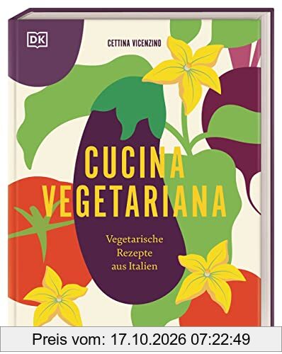 Cucina Vegetariana: Vegetarische Rezepte aus Italien. Über 70 italienische und vegetarische Rezepte für Liebhaber*innen von Antipasti, …