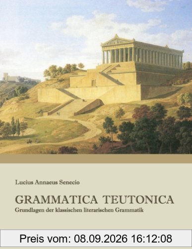 GRAMMATICA TEUTONICA: Grundlagen der klassischen literarischen Grammatik