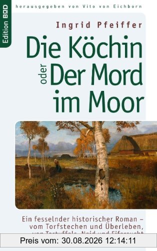 Die Köchin oder Der Mord im Moor: Ein fesselnder historischer Roman - vom Torfstechen und Überleben, von Tartuffels, Neid und Eifersucht