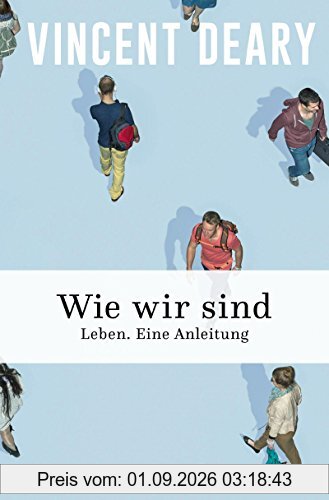 Wie wir sind: Leben. Eine Anleitung