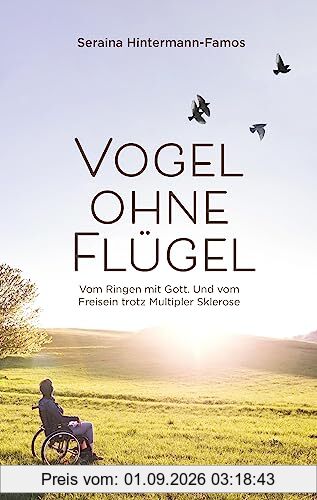 Vogel ohne Flügel: Vom Ringen mit Gott. Und vom Freisein trotz Multipler Sklerose