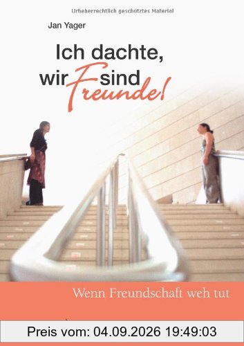 Ich dachte, wir sind Freunde: Wenn Freundschaft Weh Tut