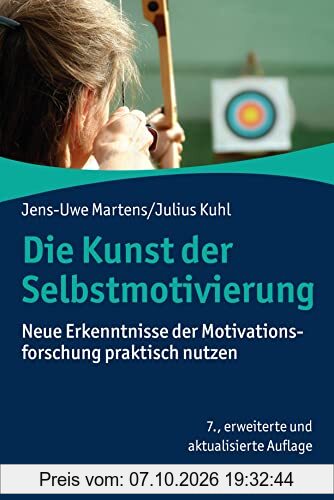 Die Kunst der Selbstmotivierung: Neue Erkenntnisse der Motivationsforschung praktisch nutzen
