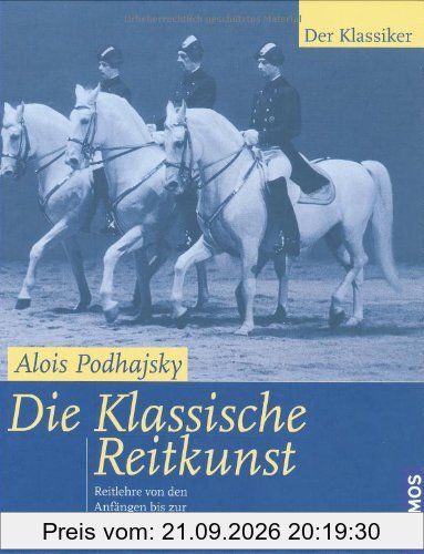 Die klassische Reitkunst: Reitlehre von den Anfängen bis zur Vollendung