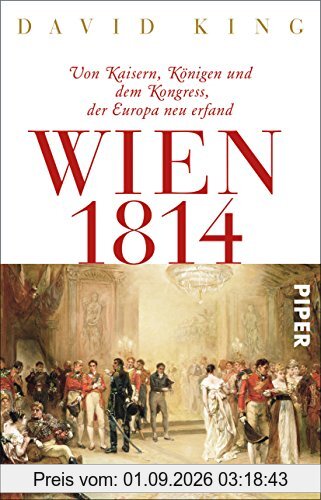 Wien 1814: Von Kaisern, Königen und dem Kongress, der Europa neu erfand