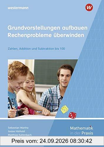 Mathematik in der Praxis - Handbücher mit Anregungen für die Unterrichtspraxis: Grundvorstellungen aufbauen - Rechenprobleme überwinden: …