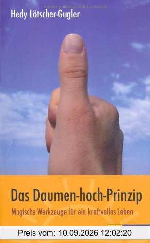 Das Daumen-hoch-Prinzip: Magische Werkzeuge für ein kraftvolles Leben
