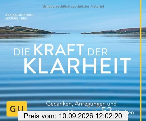 Die Kraft der Klarheit: Gedanken, Anregungen und Übungen für 52 Wochen (GU Tischaufsteller K,G&S)