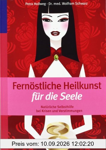 Fernöstliche Heilkunst für die Seele: Natürliche Selbsthilfe bei Krisen und Verstimmungen