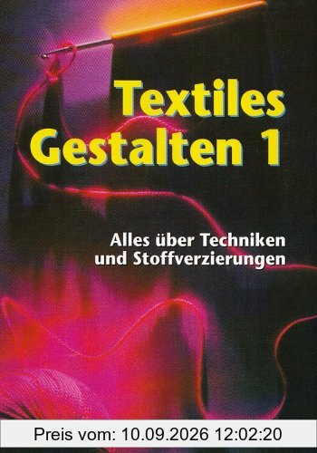 Textiles Gestalten 1. Alles über Techniken und Stoffverzierungen. (Lernmaterialien): BD 1