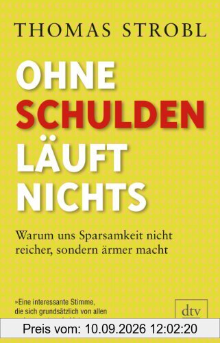 Ohne Schulden läuft nichts: Warum uns Sparsamkeit nicht reicher, sondern ärmer macht