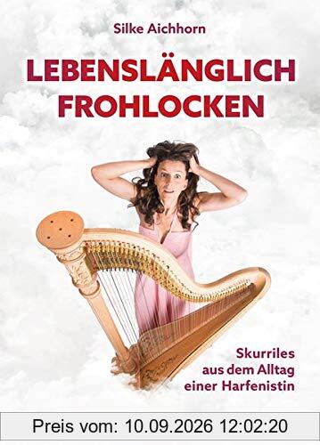Lebenslänglich Frohlocken - Skurriles aus dem Alltag einer Harfenistin